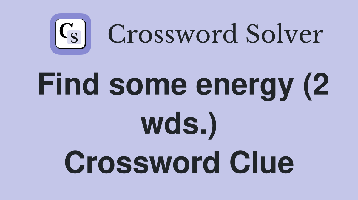 Find some energy (2 wds.) Crossword Clue