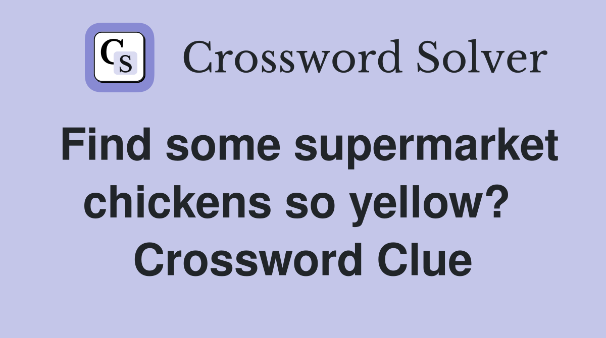 Find some supermarket chickens so yellow?  Crossword Clue