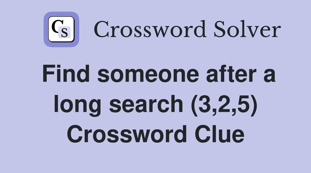 Find someone after a long search (3,2,5) Crossword Clue