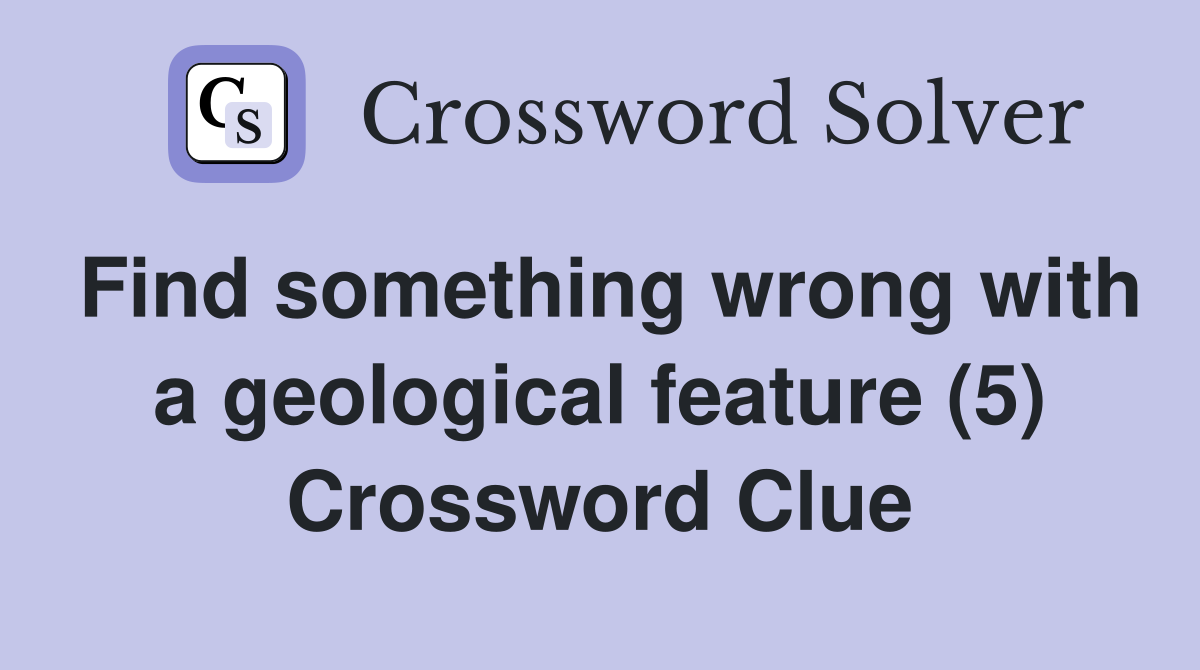 Find something wrong with a geological feature (5) Crossword Clue