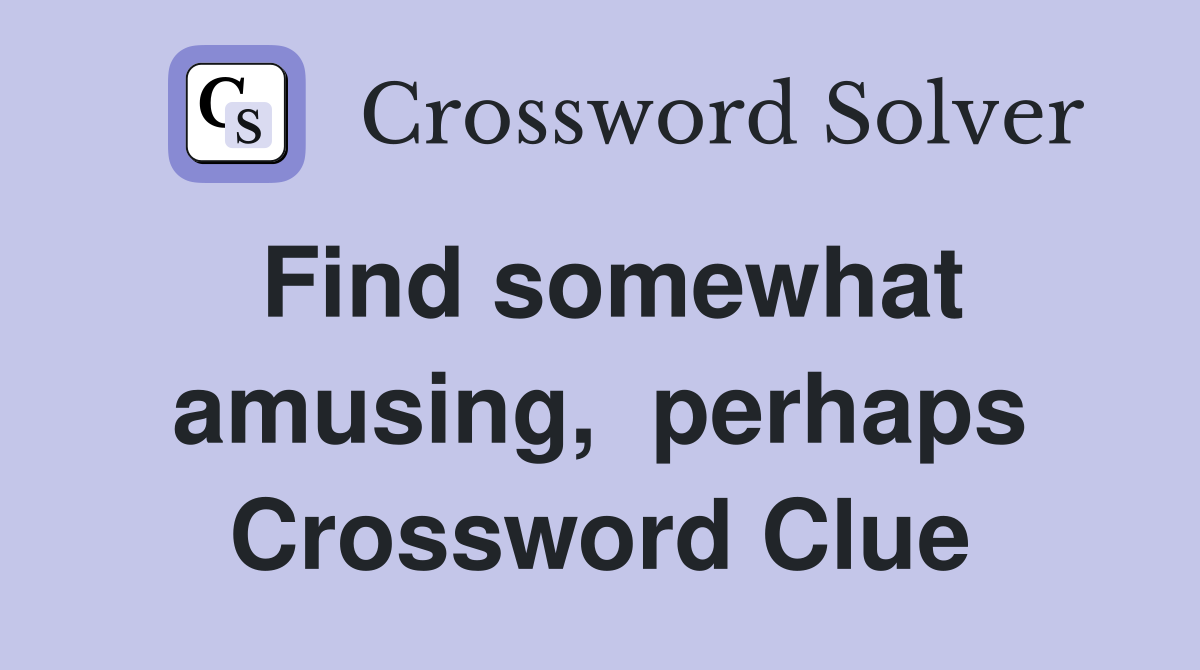 Find somewhat amusing,  perhaps Crossword Clue