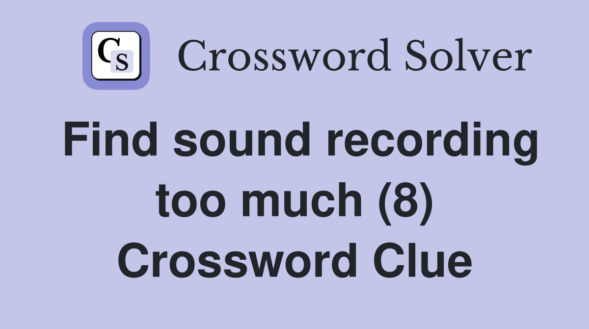 Find sound recording too much (8) Crossword Clue