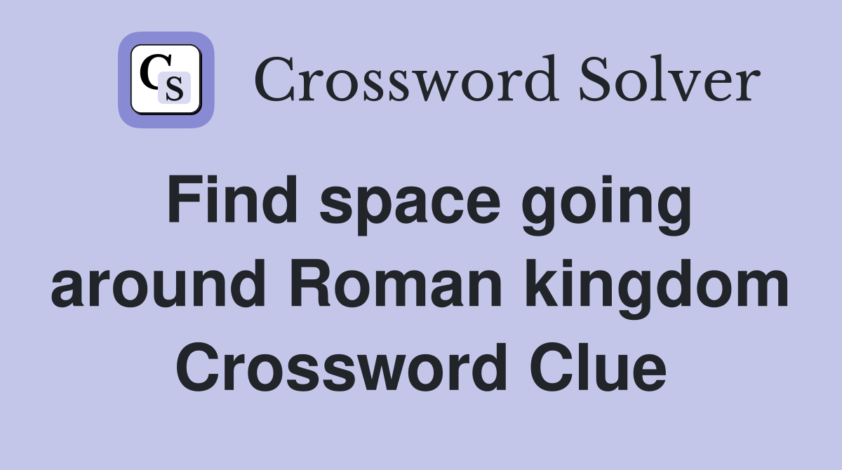 Find space going around Roman kingdom Crossword Clue