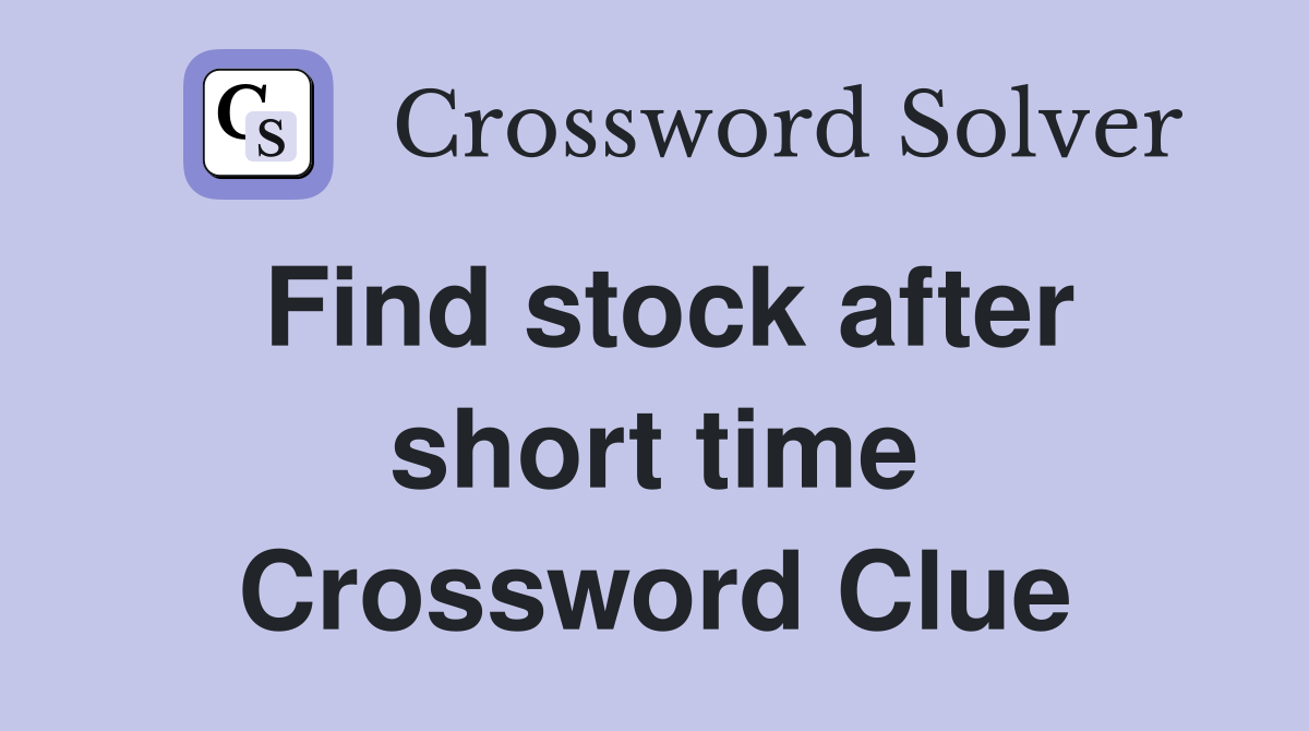 Find stock after short time Crossword Clue