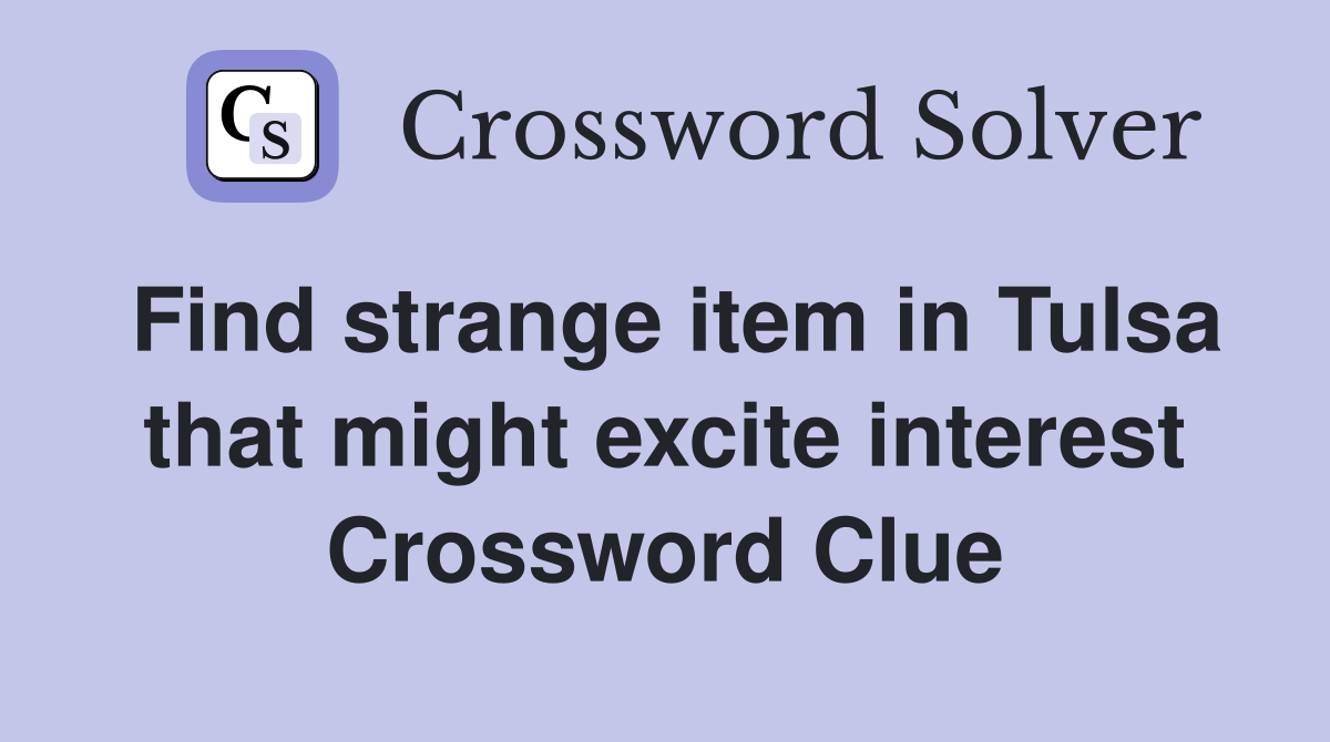Find strange item in Tulsa that might excite interest Crossword Clue