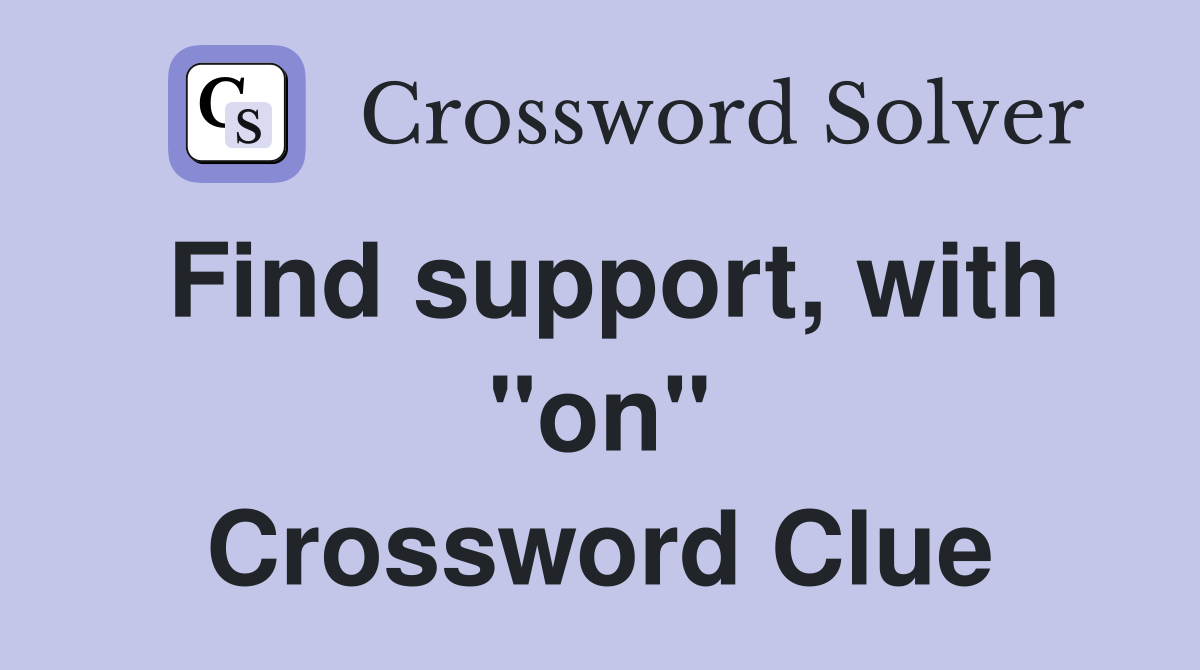 Find support, with "on" Crossword Clue