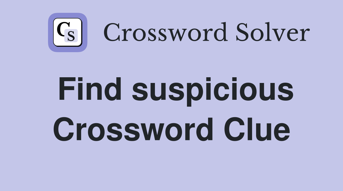 Find suspicious Crossword Clue