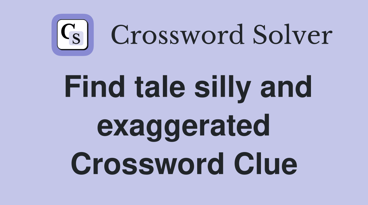 Find tale silly and exaggerated Crossword Clue