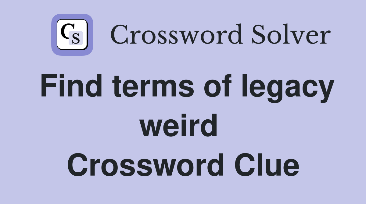 Find terms of legacy weird  Crossword Clue