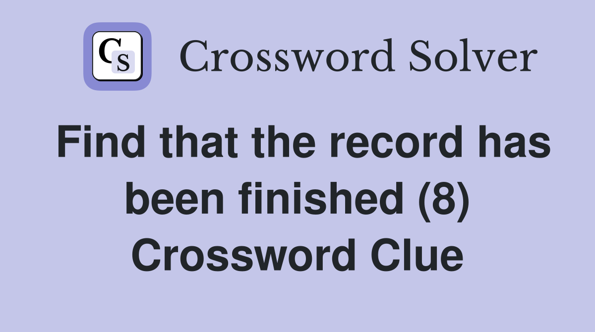 Find that the record has been finished (8) Crossword Clue