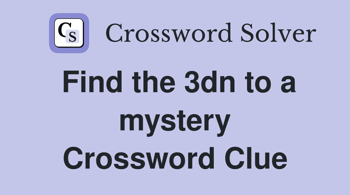 Find the 3dn to a mystery Crossword Clue