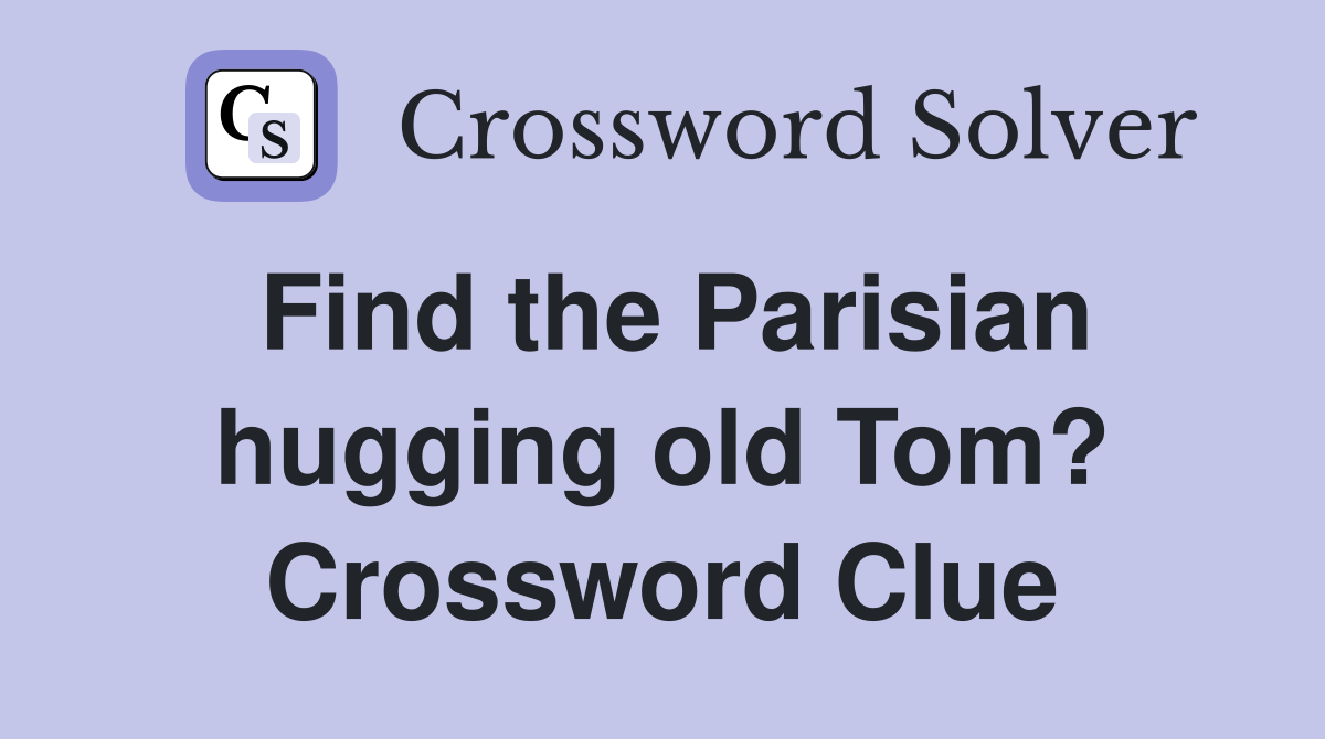 Find the Parisian hugging old Tom? Crossword Clue