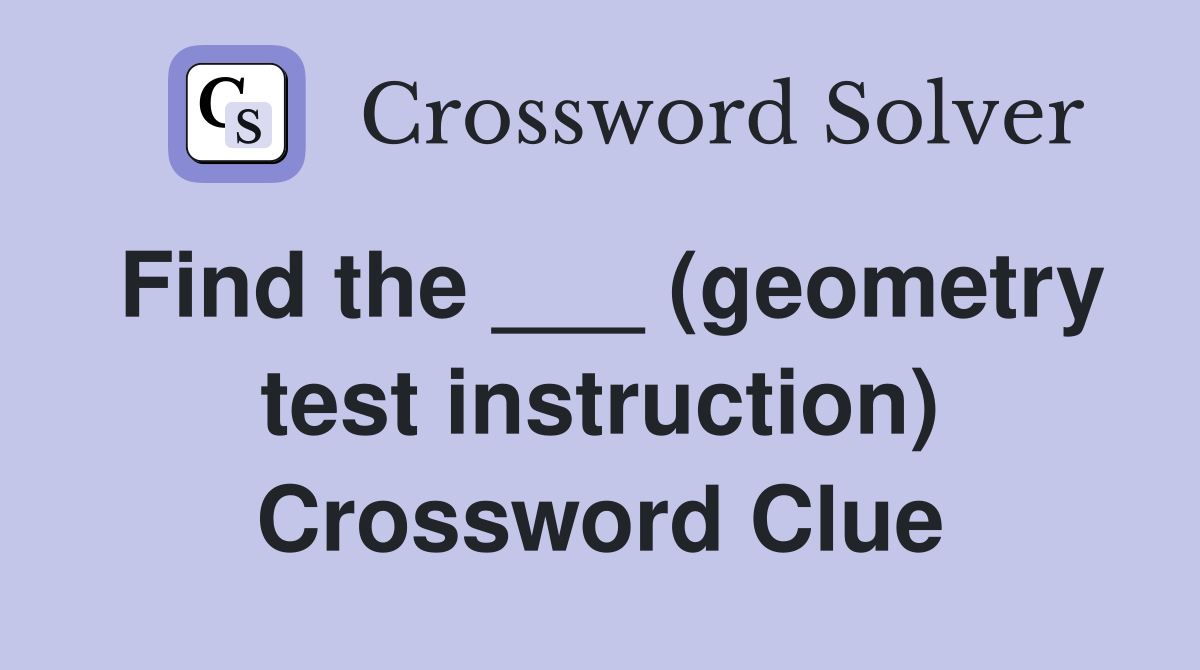 Find the ___ (geometry test instruction) Crossword Clue