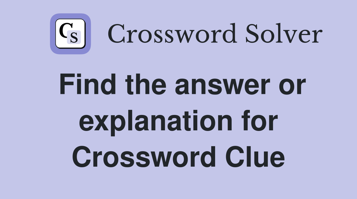 Find the answer or explanation for Crossword Clue