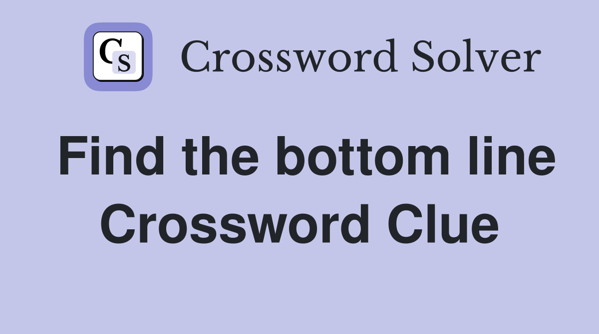 Find the bottom line Crossword Clue