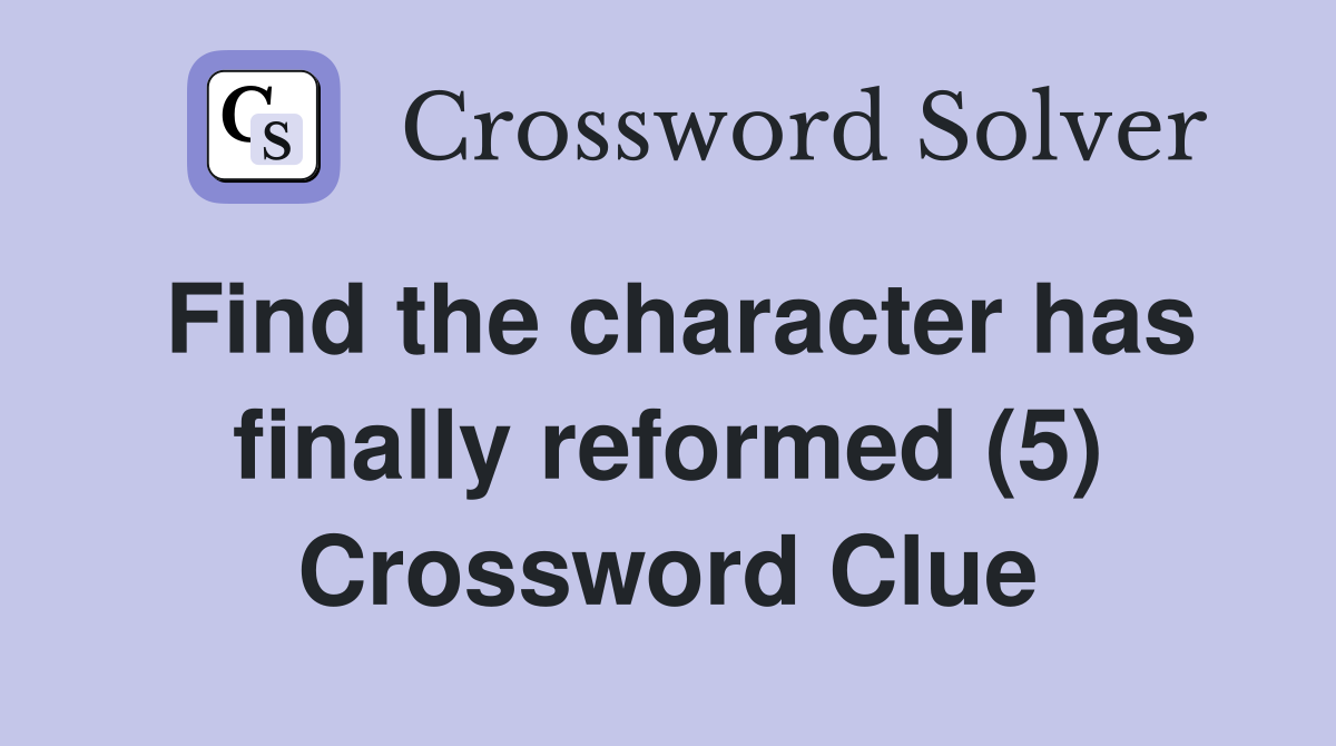 Find the character has finally reformed (5) Crossword Clue