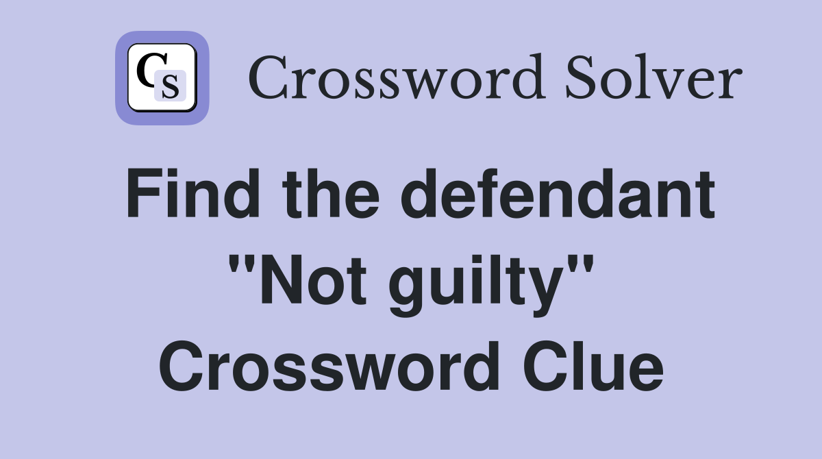 Find the defendant "Not guilty" Crossword Clue
