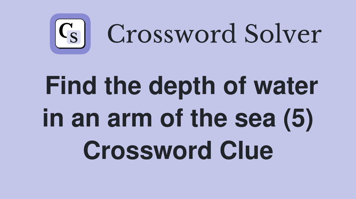 Find the depth of water in an arm of the sea (5) Crossword Clue