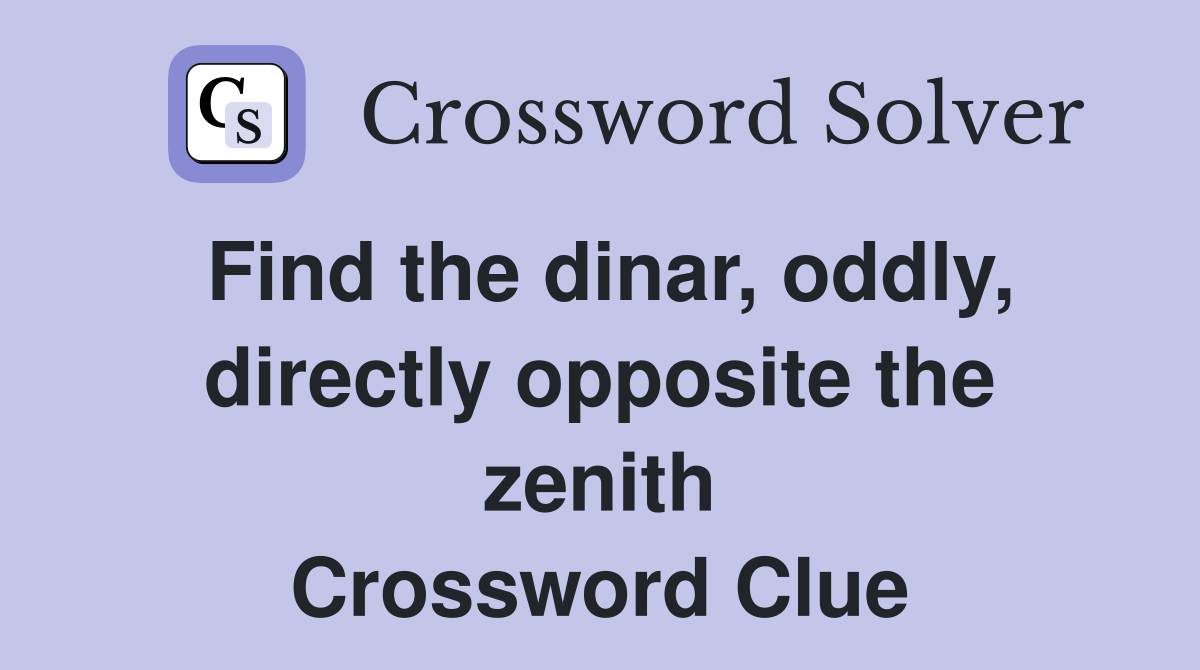 Find the dinar, oddly, directly opposite the zenith Crossword Clue
