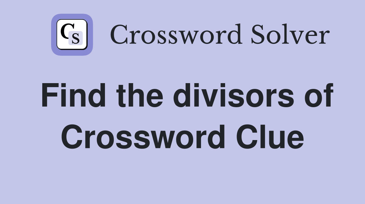 Find the divisors of Crossword Clue