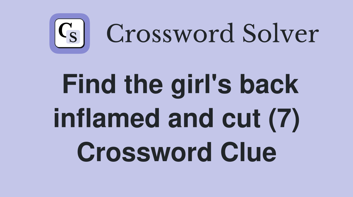 Find the girl's back inflamed and cut (7) Crossword Clue