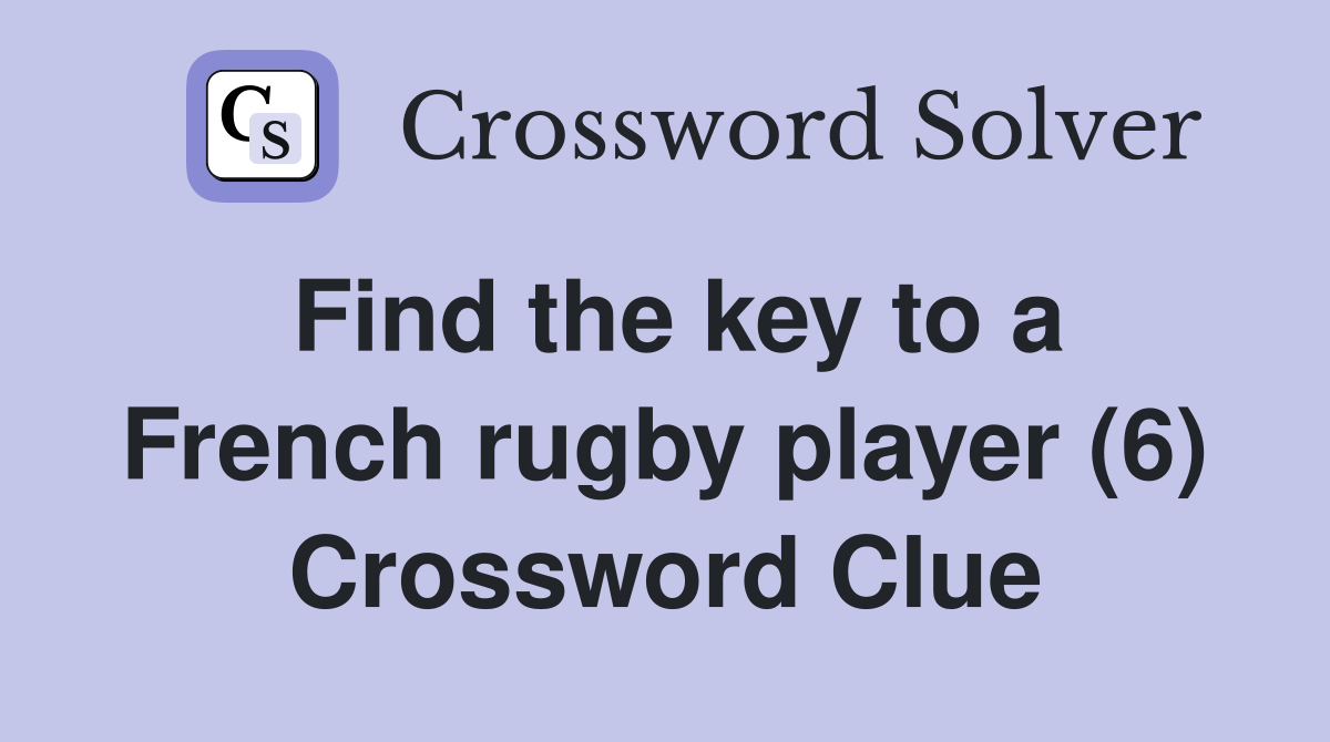 Find the key to a French rugby player (6) Crossword Clue