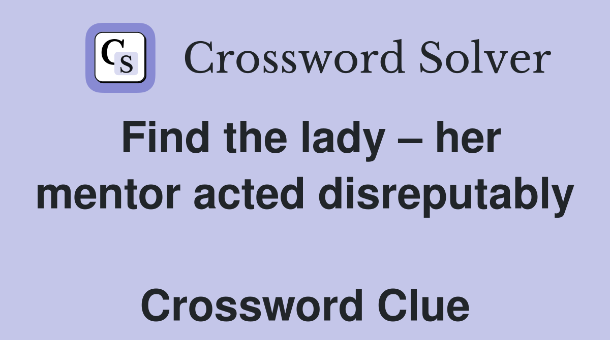 Find the lady – her mentor acted disreputably  Crossword Clue
