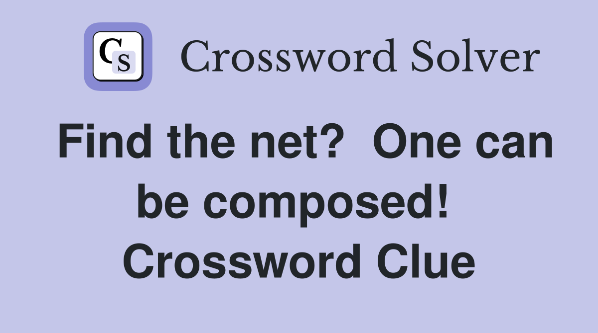 Find the net?  One can be composed!  Crossword Clue