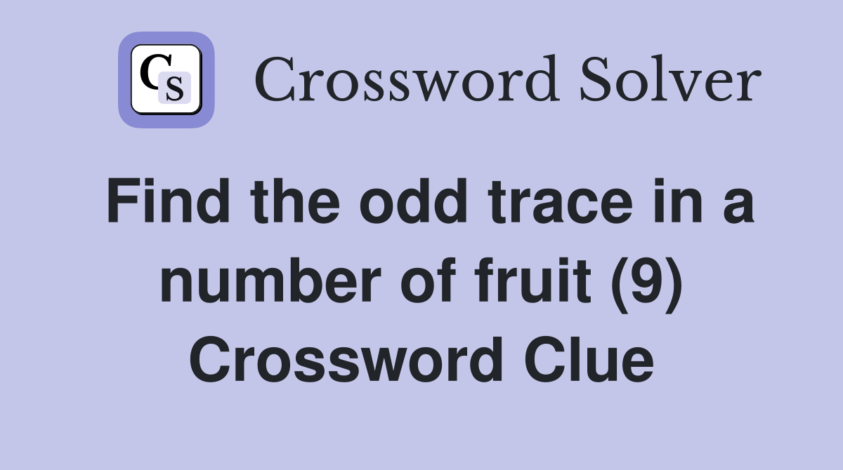 Find the odd trace in a number of fruit (9) Crossword Clue