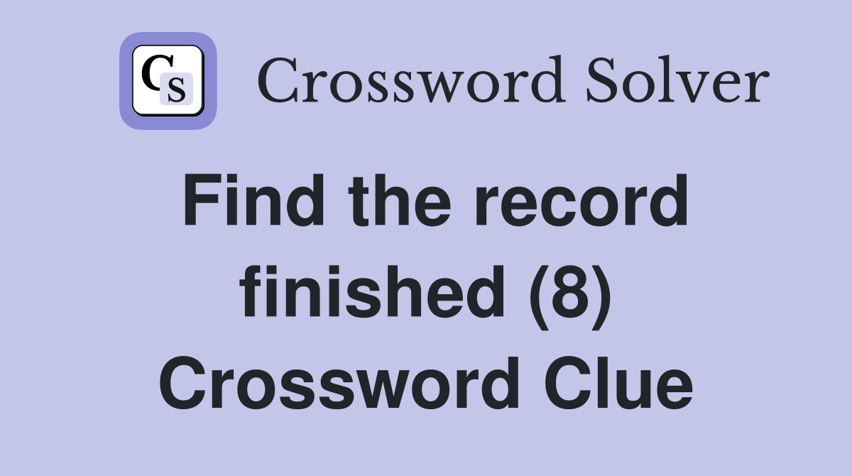 Find the record finished (8) Crossword Clue