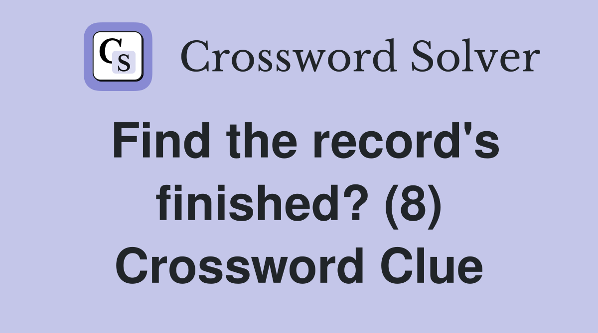 Find the record's finished? (8) Crossword Clue