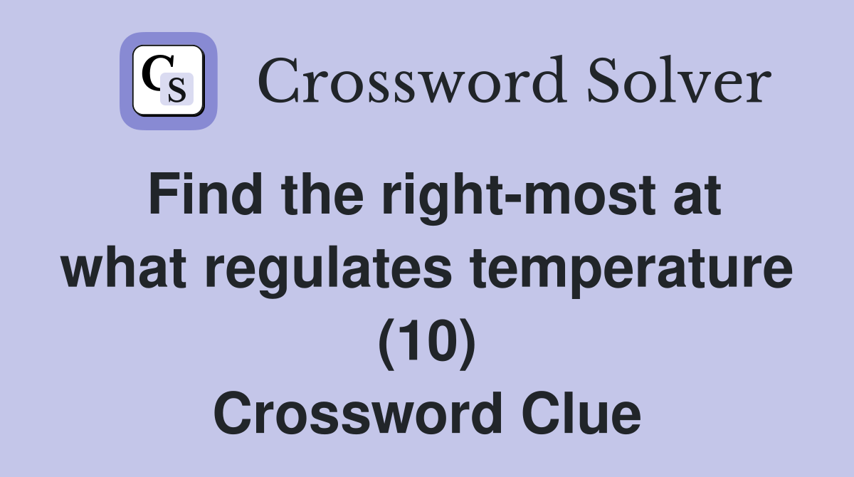 Find the right-most at what regulates temperature (10) Crossword Clue