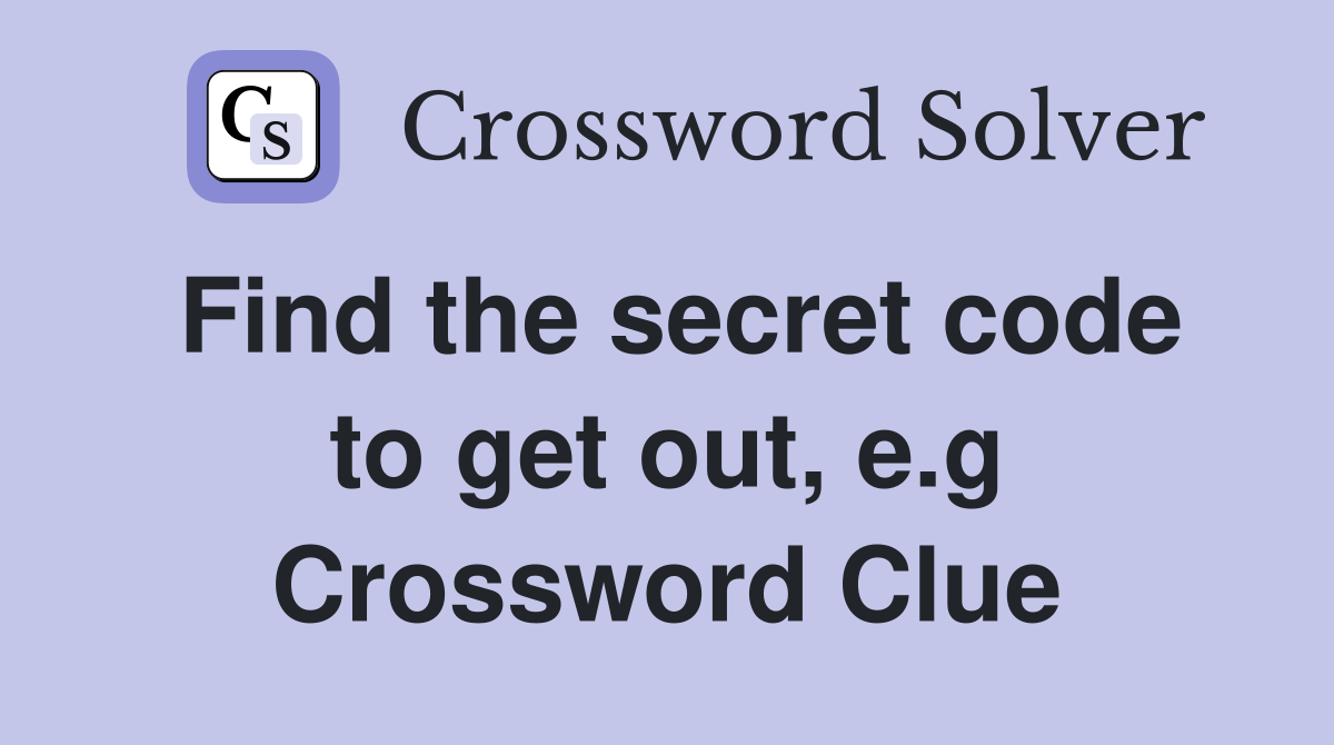 Find the secret code to get out, e.g Crossword Clue