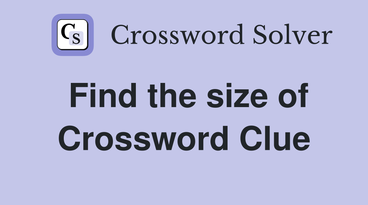 Find the size of Crossword Clue
