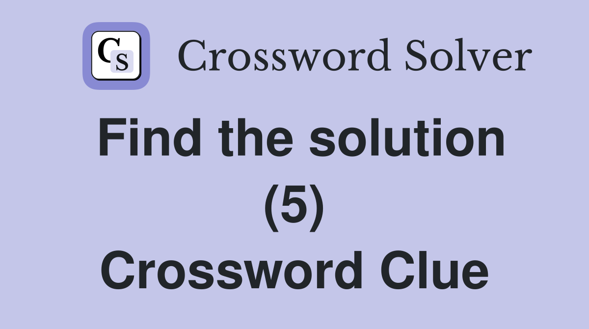 Find the solution (5) Crossword Clue