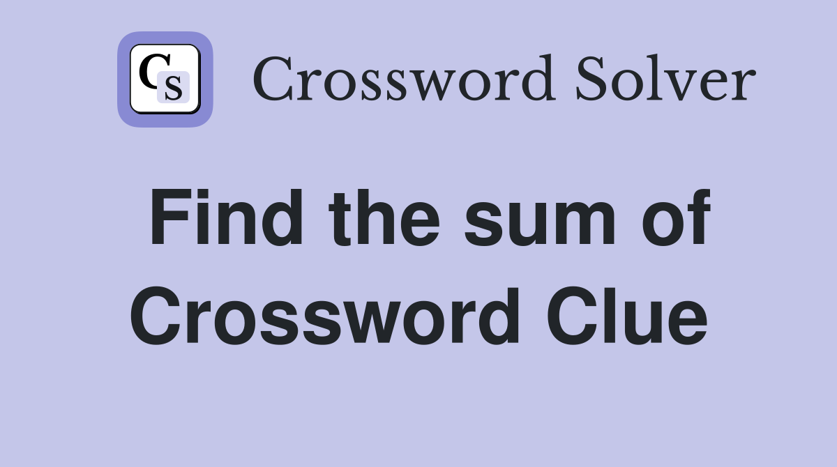 Find the sum of Crossword Clue