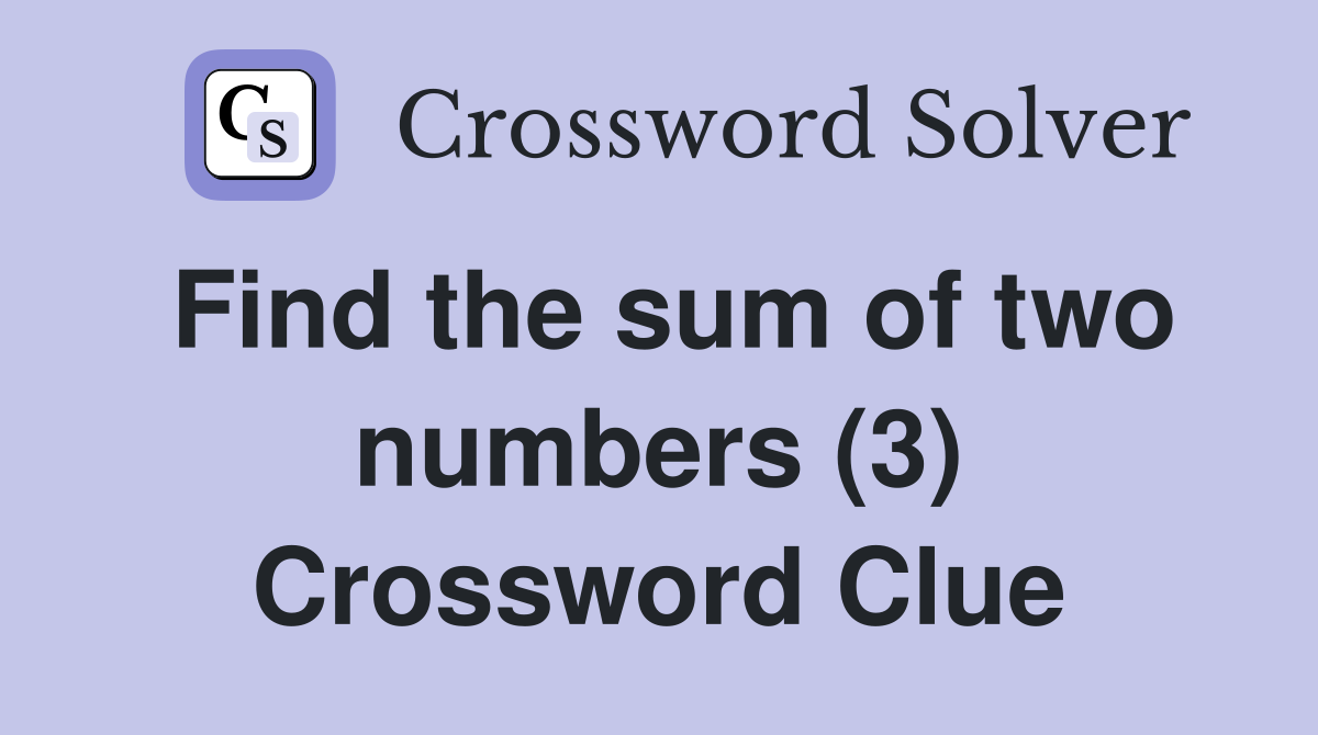 Find the sum of two numbers (3) Crossword Clue