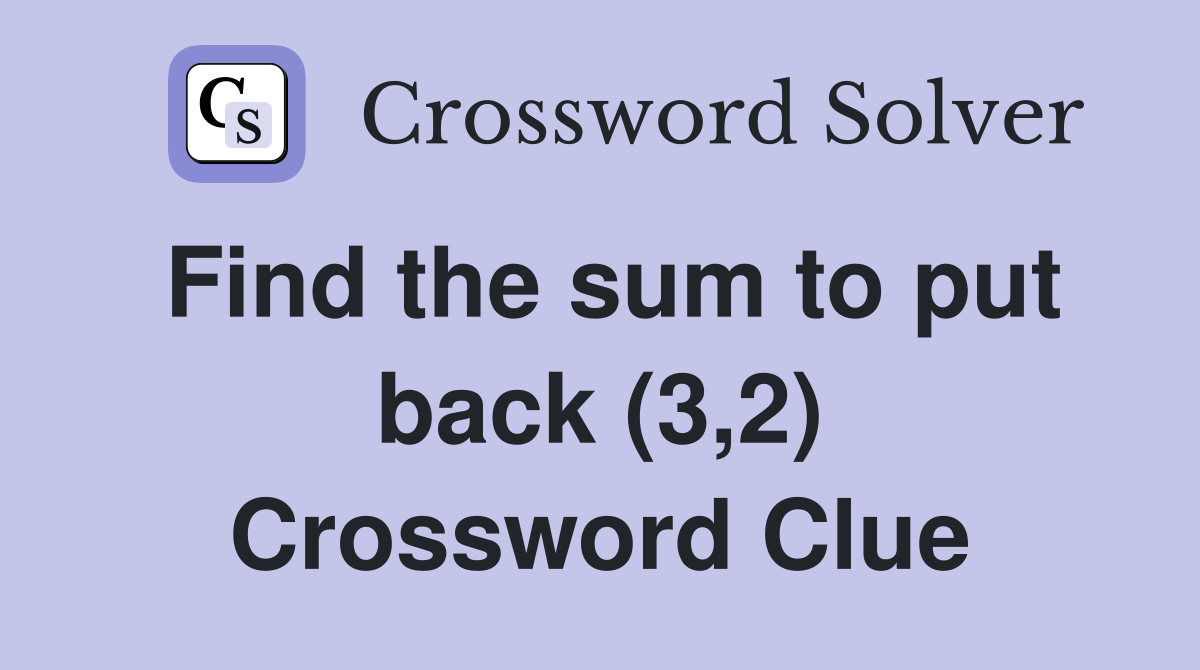 Find the sum to put back (3,2) Crossword Clue