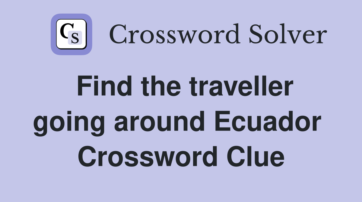 Find the traveller going around Ecuador  Crossword Clue