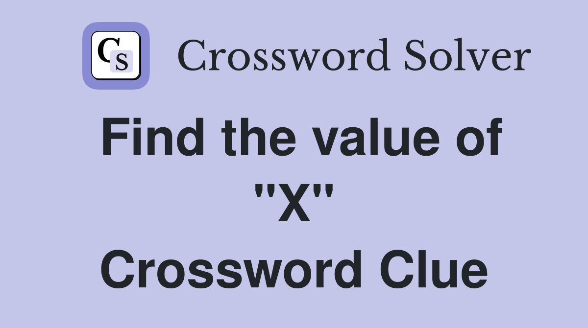 Find the value of "X" Crossword Clue