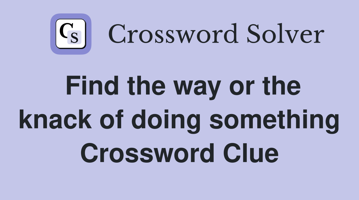 Find the way or the knack of doing something Crossword Clue