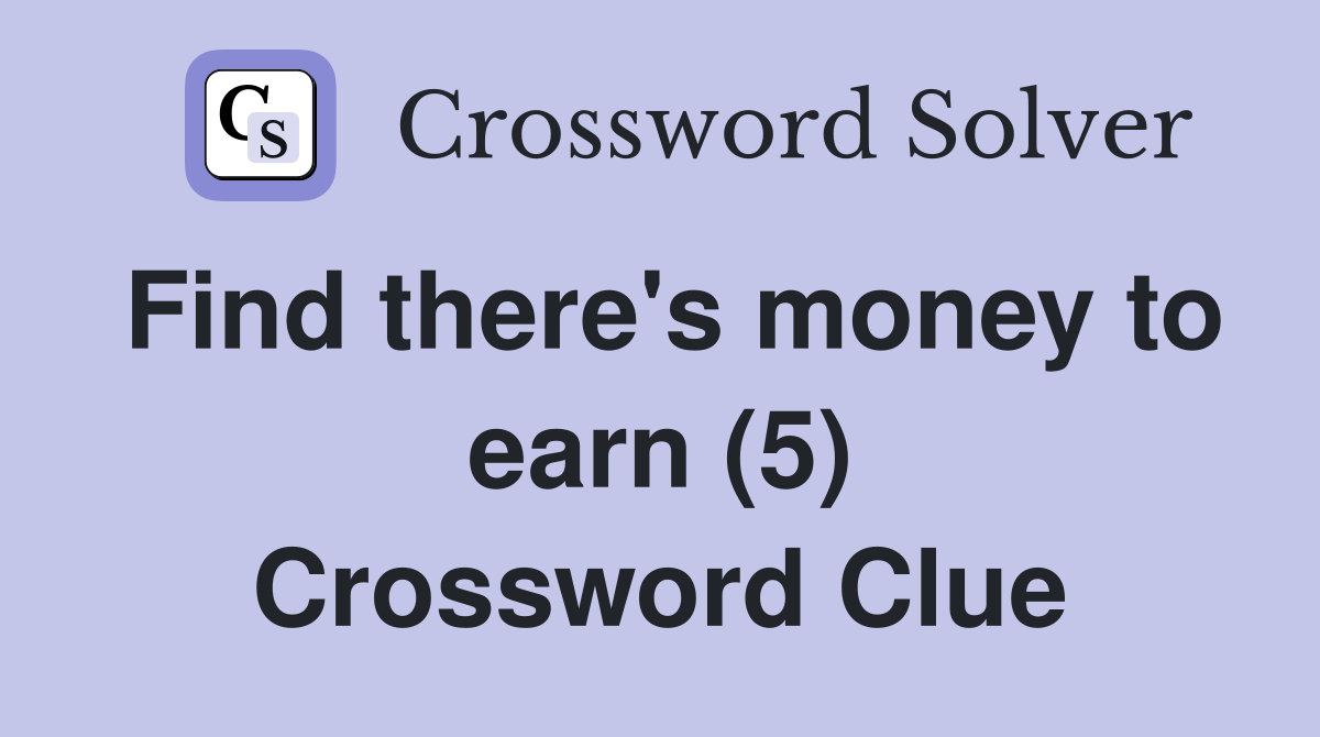 Find there's money to earn (5) Crossword Clue