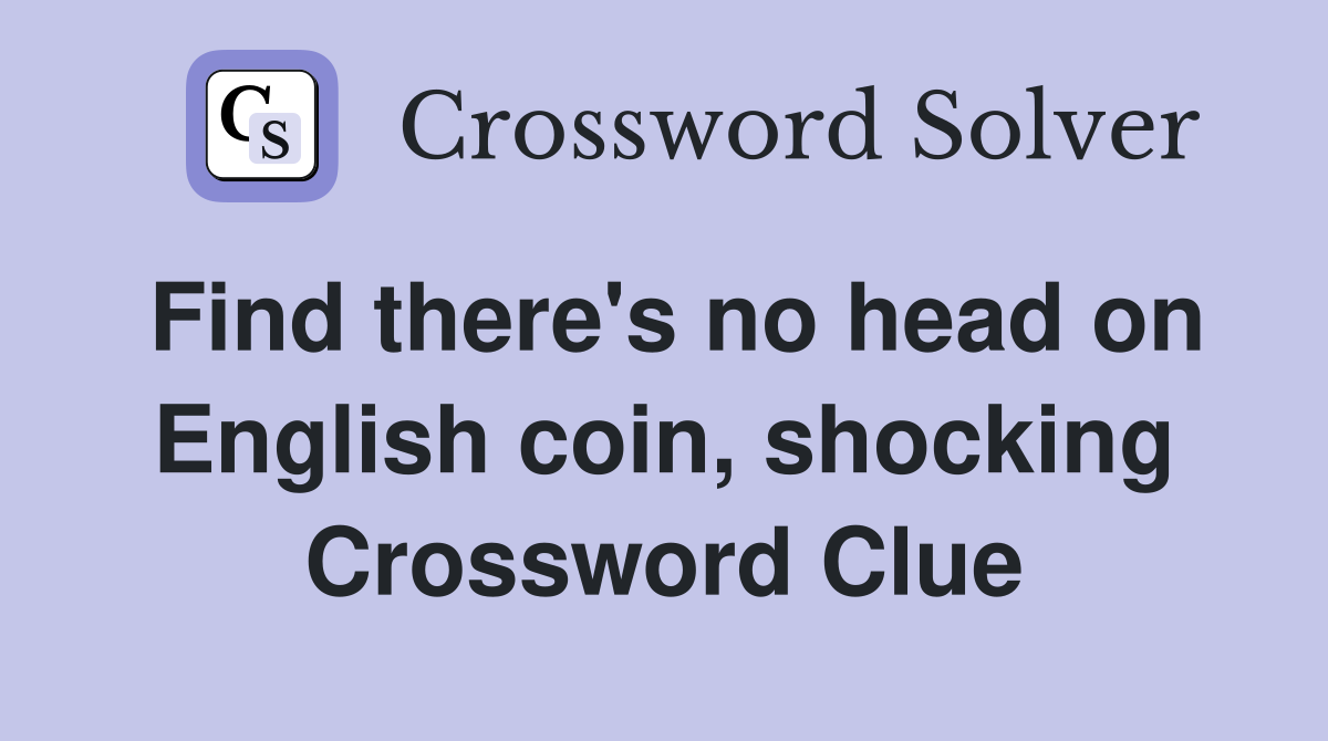Find there's no head on English coin, shocking Crossword Clue