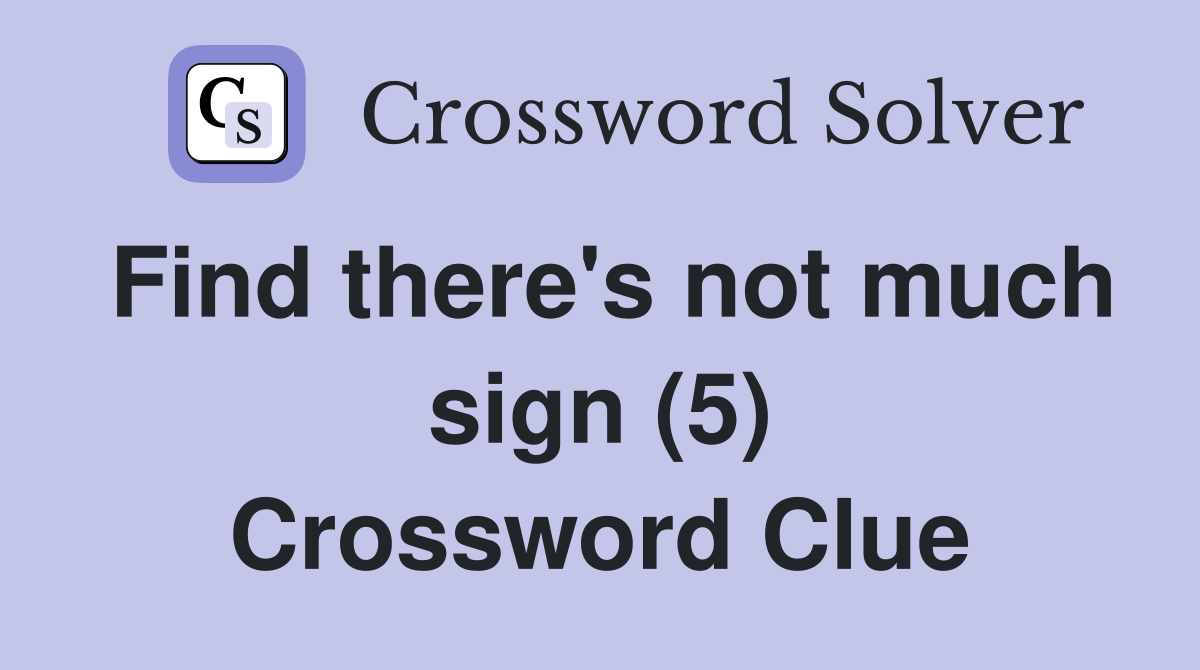 Find there's not much sign (5) Crossword Clue