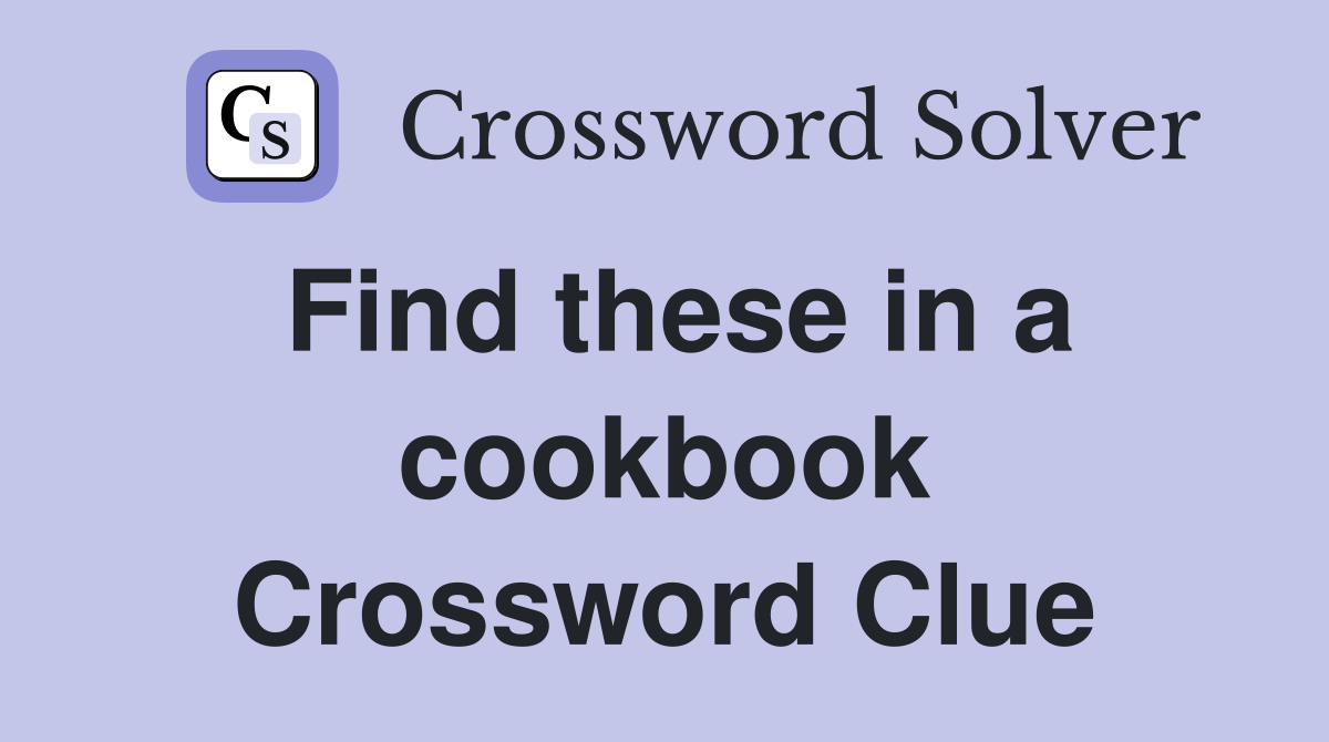 Find these in a cookbook Crossword Clue