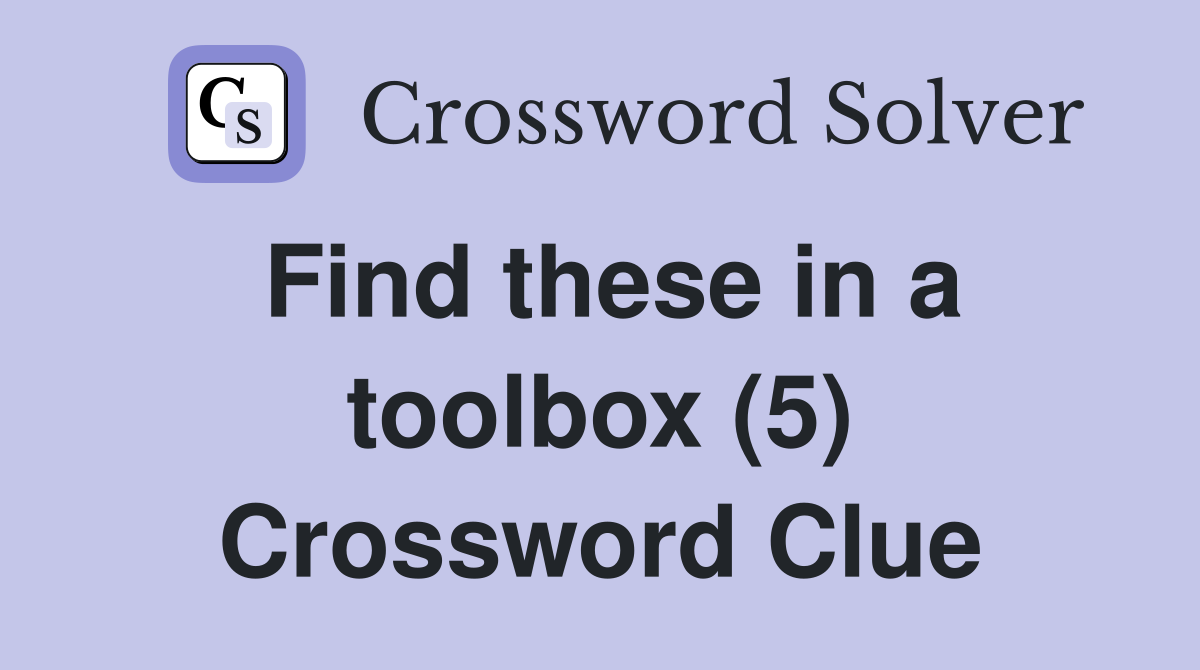 Find these in a toolbox (5) Crossword Clue