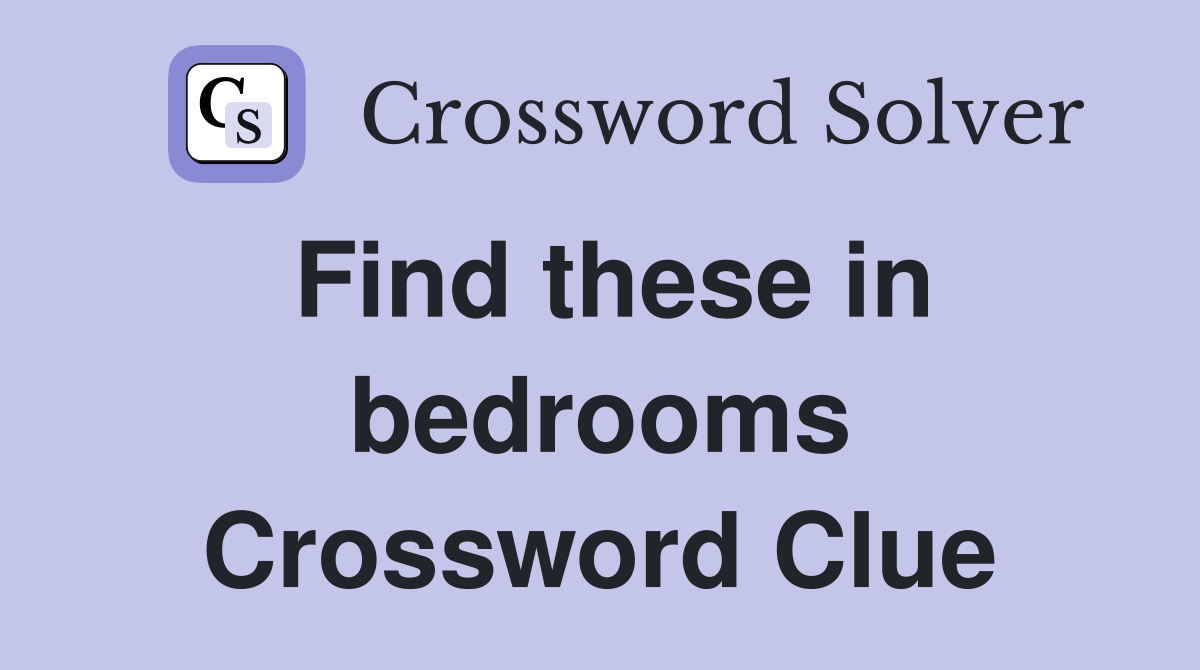 Find these in bedrooms Crossword Clue