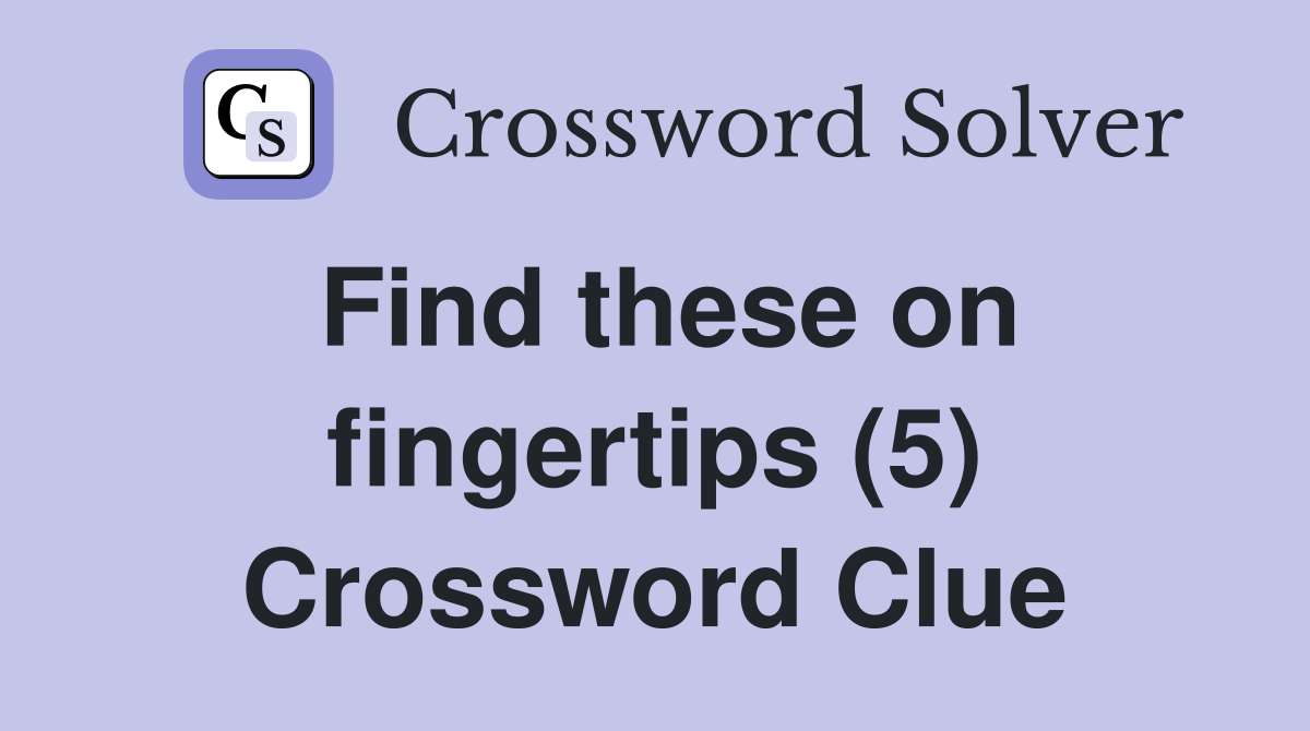 Find these on fingertips (5) Crossword Clue