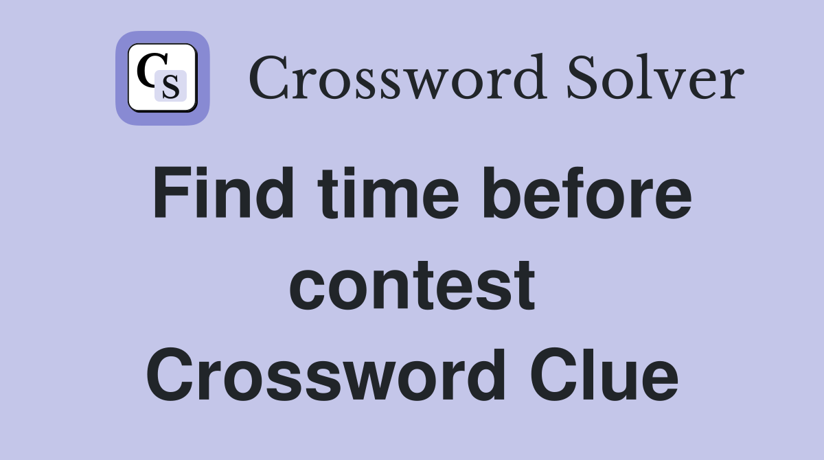 Find time before contest Crossword Clue