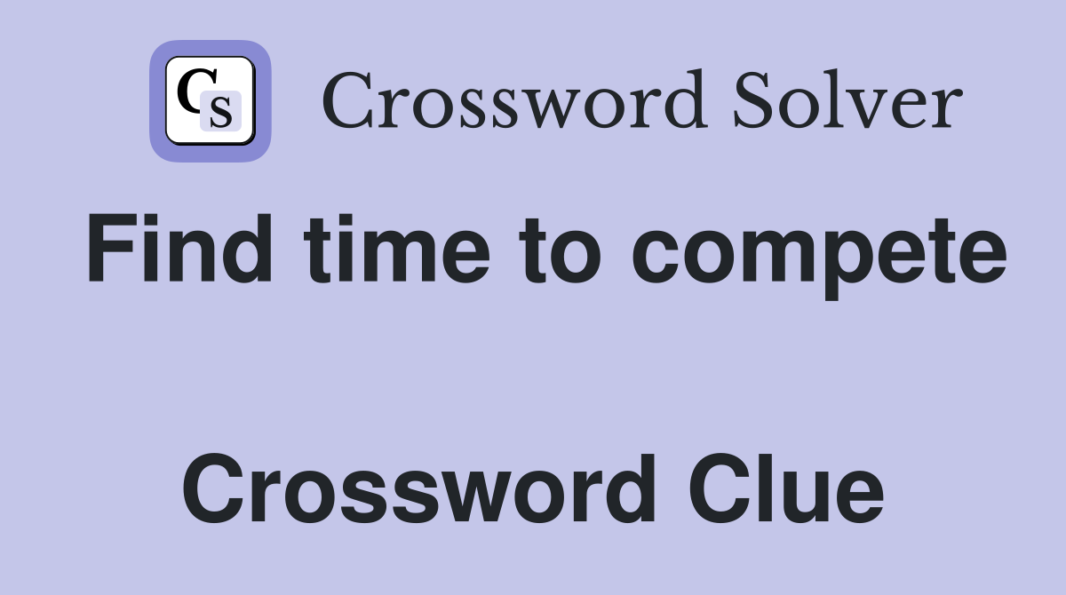 Find time to compete  Crossword Clue